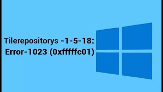 TILEREPOSITORYS 1 5 18 Error 1023 0xfffffc01’ in Windows 10 [upl. by Anyak]