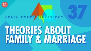 Theories About Family amp Marriage Crash Course Sociology 37 [upl. by Ahsinirt]