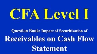 CFA Level 1 Question Bank Impact of Securitisation of Receivables on Cash Flow Statement [upl. by Scevo]