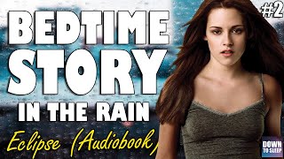 Twilight Eclipse Audiobook with rain  Part 2  ASMR Bedtime Story  Down To Sleep [upl. by Wettam343]