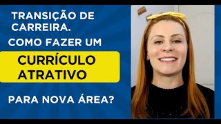 Transição de Carreira – Como fazer um Currículo atrativo para a nova área [upl. by Bohs]