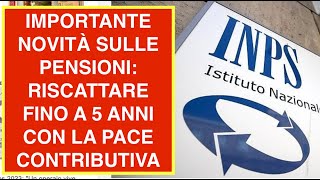 IMPORTANTE NOVITÀ SULLE PENSIONI RISCATTARE FINO A 5 ANNI CON LA PACE CONTRIBUTIVA [upl. by Akinahs]