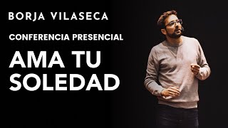 Claves para saber estar solo y amar la soledad  Conferencia presencial  Borja Vilaseca [upl. by Revolc]