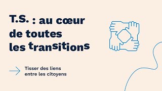 TS  Au cœur de toutes les transitions  Tisser des liens entre les citoyens [upl. by Carbo228]