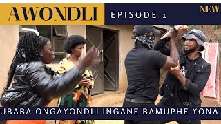 UBABA ONGAYONDLI INGANE BAMUPHE YONA  AWONDLI EPISODE 1 [upl. by Ahsiki358]