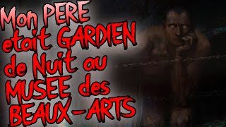 CREEPYPASTA MON PERE ETAIT GARDIEN DE NUIT AU MUSEE DES BEAUX ARTS [upl. by Aralk]