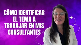 Como identificar el tema a trabajar de mis consultantes [upl. by Sapphire]