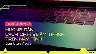 Hướng dẫn cách chia sẻ âm thanh trên máy tính qua UltraViewer [upl. by Polinski996]