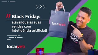 BLACK FRIDAY como USAR IA para AUMENTAR AS SUAS VENDAS  Locaweb [upl. by Olivero]