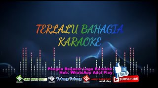 TERLALU BAHAGIA KARAOKE [upl. by Otokam52]