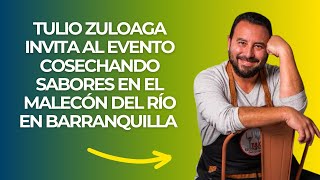 Tulio Zuloaga invita al evento Cosechando Sabores en el Malecón del Río en Barranquilla [upl. by Hoopes639]