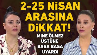 2 NİSAN  25 NİSAN TARİHLERİ ARASINA DİKKAT MİNE ÖLMEZ ÜSTÜNE BASA BASA UYARDI [upl. by Nixon]