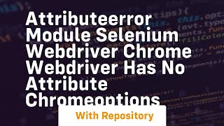 attributeerror module selenium webdriver chrome webdriver has no attribute chromeoptions [upl. by Dowling]