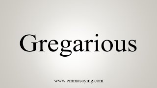 How To Say Gregarious [upl. by Tram]