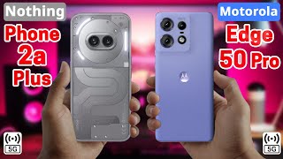 Nothing Phone 2a Plus Vs Motorola Edge 50 Pro  Specs Comparison ✨ Which Ones Better [upl. by Rogozen]