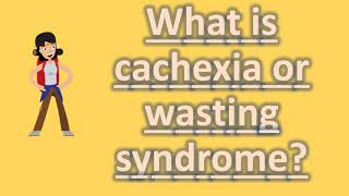 What is cachexia or wasting syndrome  Top Health FAQS [upl. by Electra]