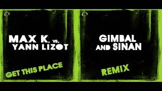 Max K vs Yann Lizot  Get this Place Gimbal amp Sinan Remix [upl. by Boykins]