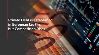 Private Debt is Established in European LevFin but Competition Rises [upl. by Nevah]