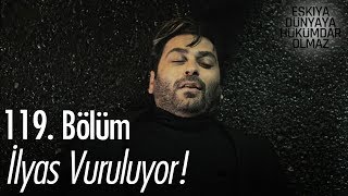 İlyas vuruluyor  Eşkıya Dünyaya Hükümdar Olmaz 119 Bölüm [upl. by Ahseinad]