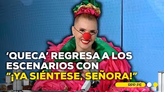 El regreso de Queca a los escenarios con unipersonal quotYa siéntese señoraquot [upl. by Ahsilyt404]