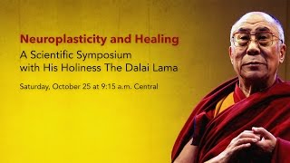 Neuroplasticity and Healing A Scientific Symposium with His Holiness The Dalai Lama [upl. by Nassir]