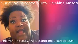 Surviving Schenee MurryHawkinsMason The Man The Baby The Bus and The Cigarette Butt [upl. by Xenophon]