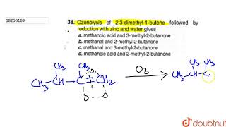 Ozonolysis of 23dimethyl1butene followed by reduction with zinc and water gives [upl. by Lowe]