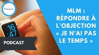 👥 MLM  COMMENT RÉPONDRE À LOBJECTION quotJE NAI PAS LE TEMPSquot [upl. by Doley]