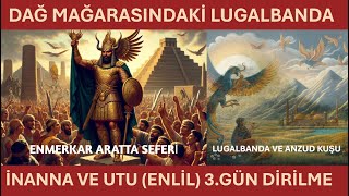 SÜMER MİTOLOJİSİ  DAĞ MAĞARASINDAKİ LUGALBANDA VE ENMERKAR İLE ARATTA BEYİ [upl. by Seuqram]