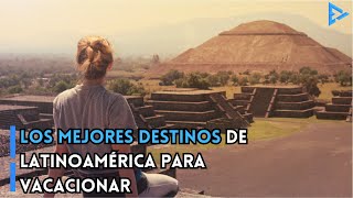 Los Mejores 10 Destinos de Latinoamérica Para Vacacionar Este 2023 [upl. by Camp]