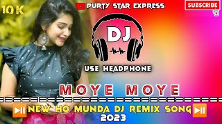 MOYE MOYE  New Ho Munda DJ Remix Song 2023  Purty Star Express Express  Mundari dj remix songs [upl. by Yleve]