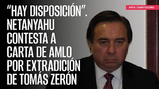 Netanyahu contesta a carta de AMLO por extradición de Tomás Zerón “Hay disposición” [upl. by Neeven]