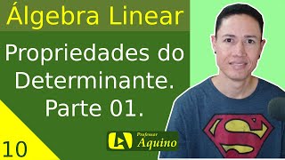 Propriedades do Determinante de Matrizes  Parte 01  10 Álgebra Linear [upl. by Esined]