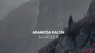 Şanışer  Aramızda Kalsın [upl. by Midan]