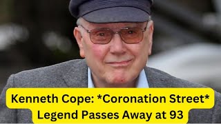 Remembering Kenneth Cope Coronation Street Legend Passes Away at 93 [upl. by Alburga304]