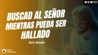 Buscad al Señor mientras pueda see Hallado  Doris Alemán [upl. by Rus]