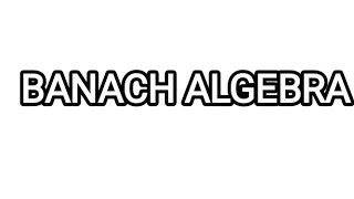 BANACH ALGEBRA [upl. by Cirde]