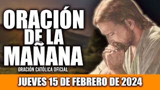 ORACION DE LA MAÑANA DE HOY JUEVES 15 DE FEBRERO DE 2024 Oración Católica [upl. by Harday]