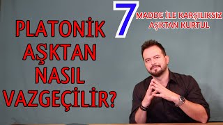 PLATONİK AŞKTAN NASIL VAZGEÇİLİR 7 MADDE İLE KARŞILIKSIZ AŞKINDAN VAZGEÇ [upl. by Aisetra119]