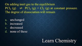 On adding inert gas to equilibrium for given reaction at constant P Degree of dissociation remain [upl. by Perkins668]