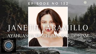 Universe Within Podcast Ep132  Janeth Jaramillo  Ayahuasca Wachuma amp Buddhism [upl. by Iaht]