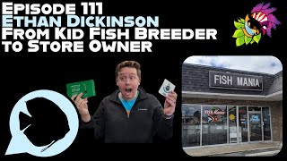 Ep 111  Ethan Dickinson from Kid Fish Breeder to Store Owner [upl. by Grenier653]