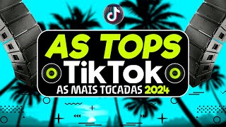 AS TOPS DO TIKTOK 2024  AS MAIS TOCADAS 2024  SELEÇÃO HITS DO TIKTOK  VERÃO AS MELHORES 2024 [upl. by Terese72]