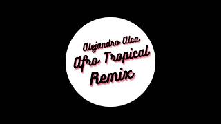 Alejandro Alca  Afro Tropical Remix [upl. by Ralip]