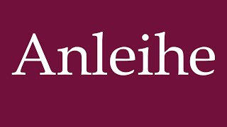 How to Pronounce Anleihe Anleihe Correctly in German [upl. by Ennovahs]