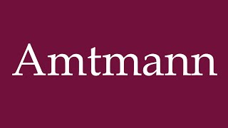 How to Pronounce Amtmann Amtmann Correctly in German [upl. by Clyte]