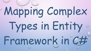 Mapping Complex Types in Entity Framework in C [upl. by Niatirb89]