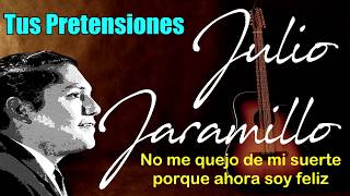 Tus pretensiones  Julio Jaramillo  Letra [upl. by Haleehs]