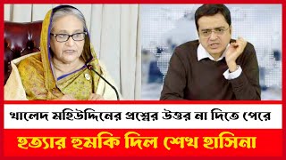 খালেদ মহিউদ্দিনের প্রশ্নের উত্তর না দিতে পেরে হত্যার হুমকি দিল শেখ হাসিনা  Khaled Mohiuddin [upl. by Winther847]