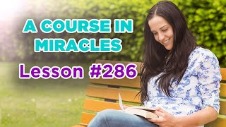 A Course In Miracles  Lesson 286 [upl. by Nilat]